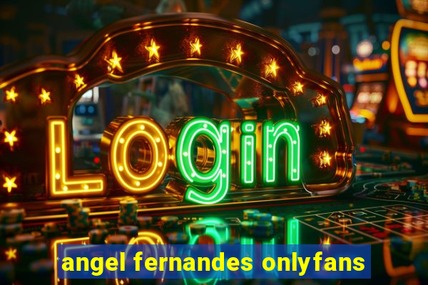 angel fernandes onlyfans